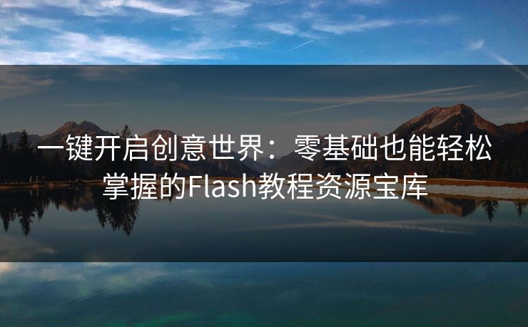 一键开启创意世界：零基础也能轻松掌握的Flash教程资源宝库